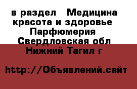  в раздел : Медицина, красота и здоровье » Парфюмерия . Свердловская обл.,Нижний Тагил г.